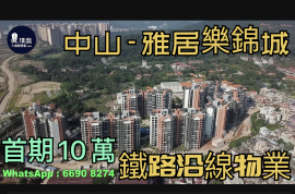 中山雅居乐锦城|首期5万(减),现楼+铁路沿质物业,香港银行按揭 (实景航拍)