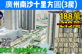 廣州南沙十里方圓|首期5萬(減)|香港高鐵45分鐘直達，香港銀行按揭，最新價單